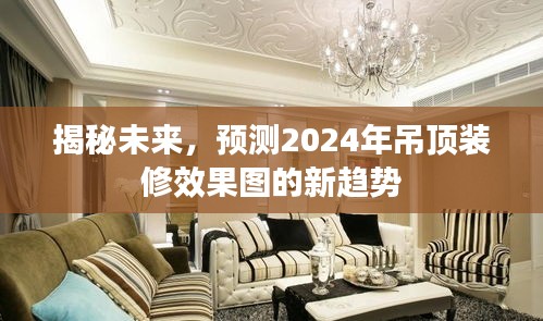 揭秘未来吊顶装修趋势,2024年吊顶装修效果图新趋势预测
