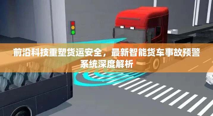 前沿科技重塑货运安全,智能货车事故预警系统深度解析