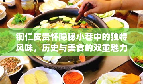 铜仁隐秘小巷之皮贵怀独特风味,历史与美食的双重魅力探索