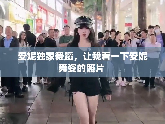 安妮独家舞蹈,让我看一下安妮舞姿的照片
