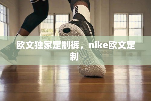 欧文独家定制裤，nike欧文定制 
