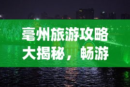 毫州旅游攻略大揭秘,畅游毫州,不可错过的景点与美食!