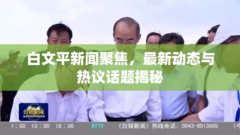 白文平新闻聚焦,最新动态与热议话题揭秘